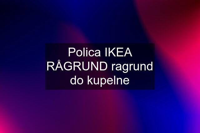 Polica IKEA RÅGRUND ragrund do kupelne