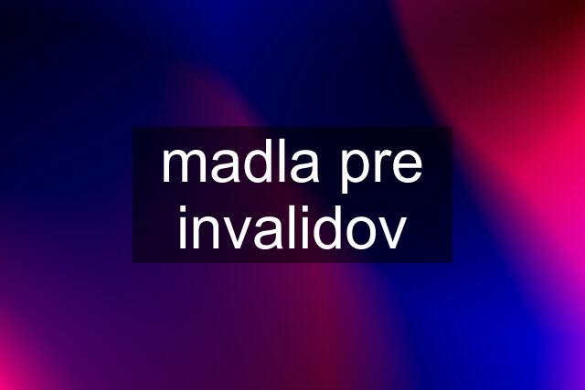 madla pre invalidov