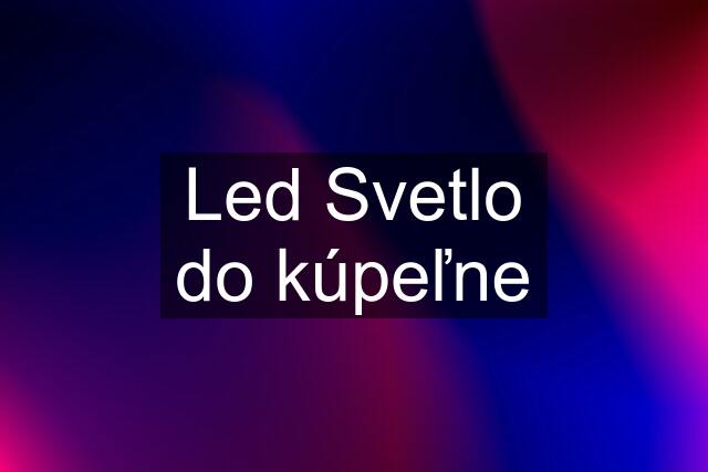 Led Svetlo do kúpeľne