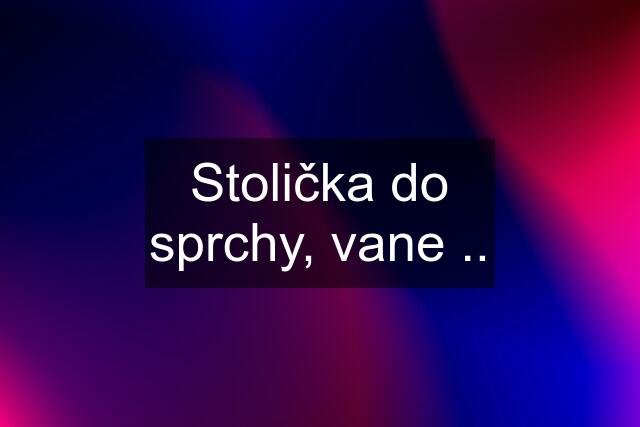 Stolička do sprchy, vane ..