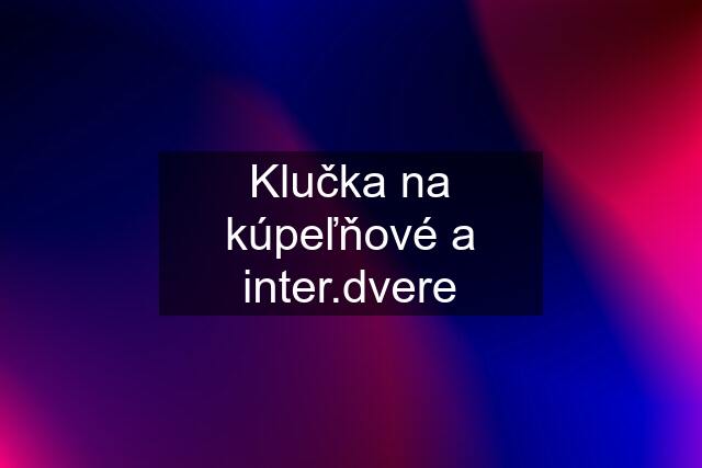 Klučka na kúpeľňové a inter.dvere