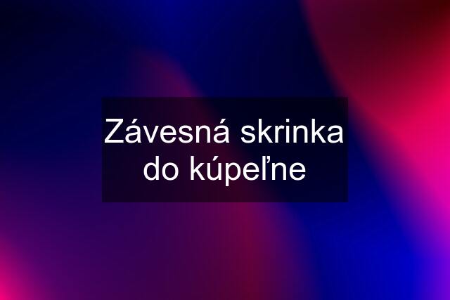 Závesná skrinka do kúpeľne