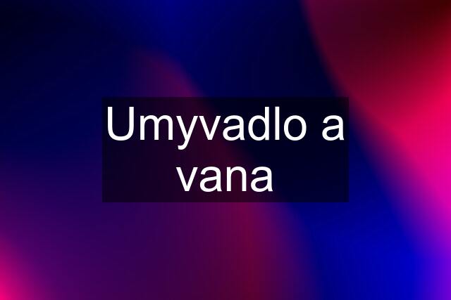 Umyvadlo a vana