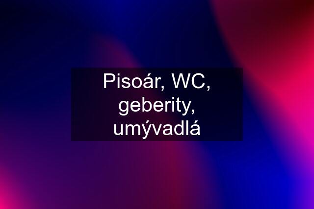 Pisoár, WC, geberity, umývadlá