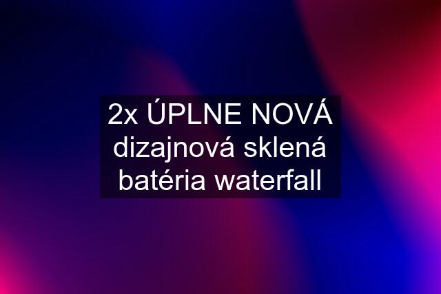 2x ÚPLNE NOVÁ dizajnová sklená batéria waterfall