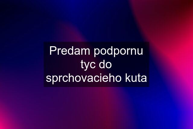 Predam podpornu tyc do sprchovacieho kuta