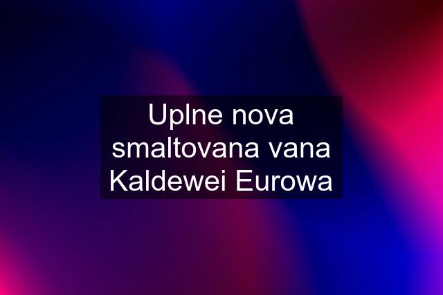 Uplne nova smaltovana vana Kaldewei Eurowa