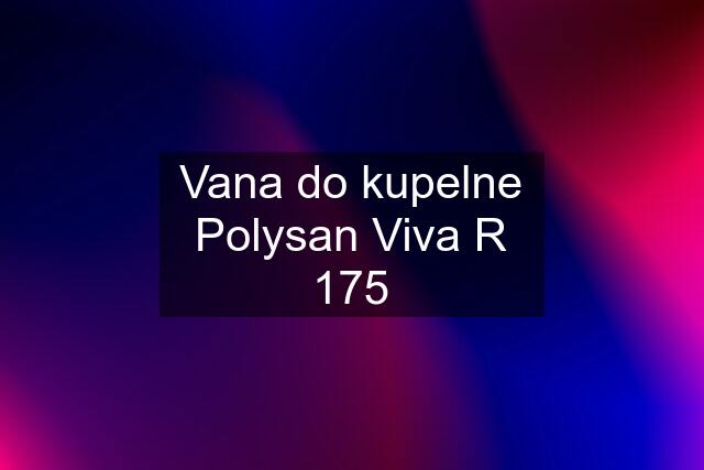 Vana do kupelne Polysan Viva R 175