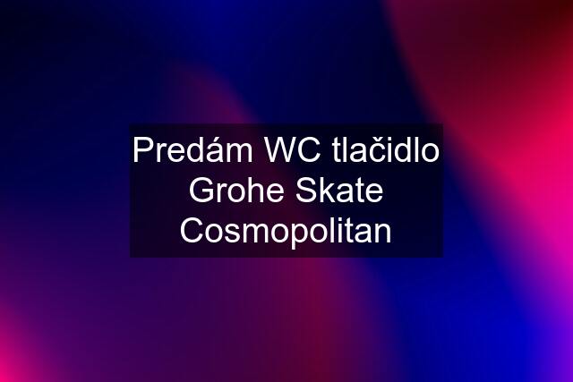 Predám WC tlačidlo Grohe Skate Cosmopolitan