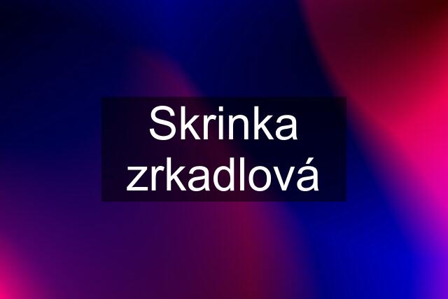 Skrinka zrkadlová