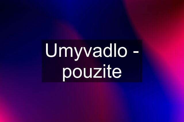 Umyvadlo - pouzite