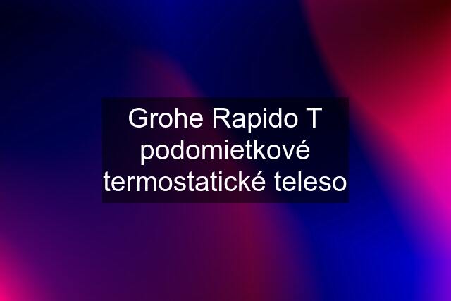 Grohe Rapido T podomietkové termostatické teleso