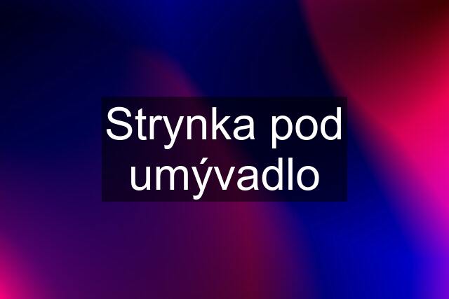 Strynka pod umývadlo