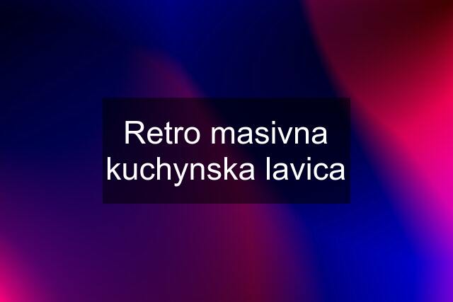 Retro masivna kuchynska lavica