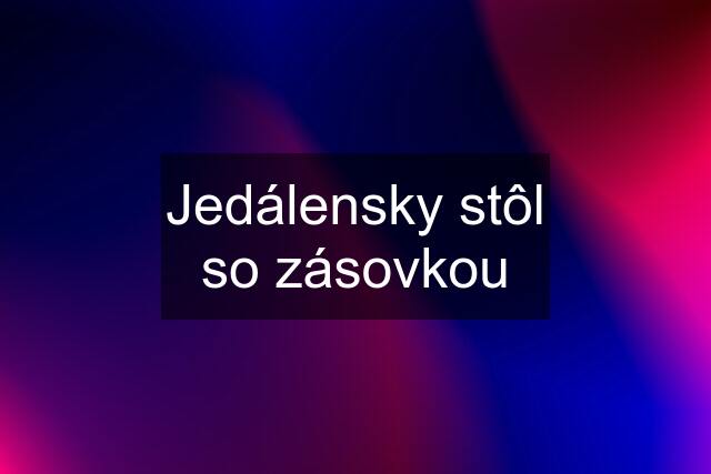 Jedálensky stôl so zásovkou