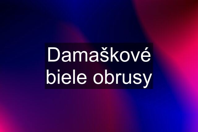 Damaškové biele obrusy