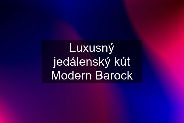 Luxusný jedálenský kút Modern Barock