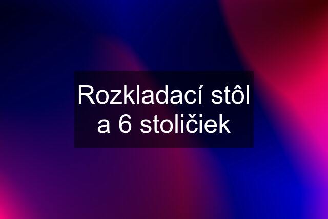 Rozkladací stôl a 6 stoličiek