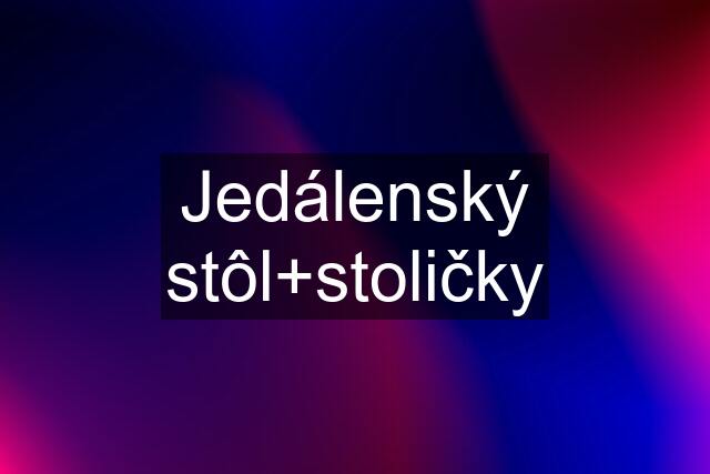 Jedálenský stôl+stoličky