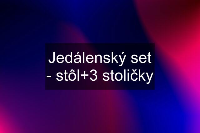 Jedálenský set - stôl+3 stoličky