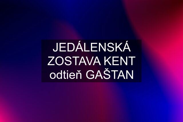 JEDÁLENSKÁ ZOSTAVA KENT odtieň GAŠTAN