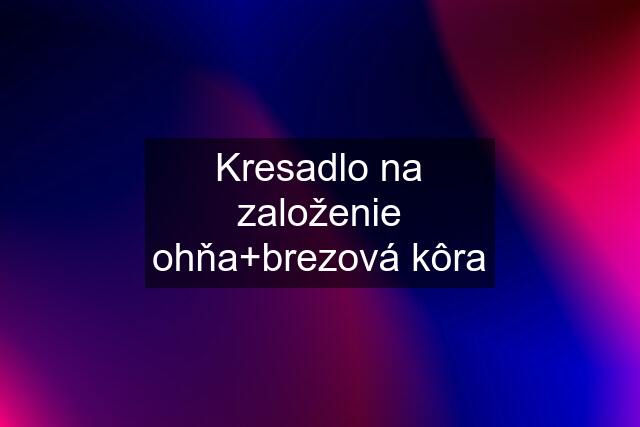 Kresadlo na založenie ohňa+brezová kôra