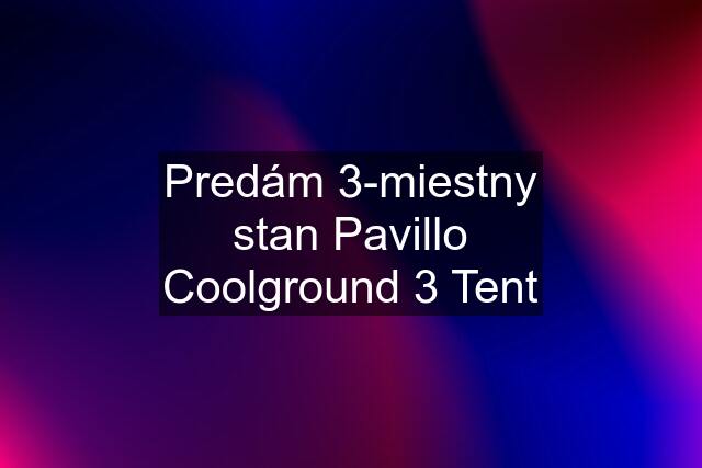 Predám 3-miestny stan Pavillo Coolground 3 Tent