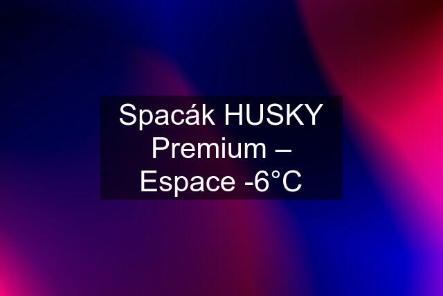 Spacák HUSKY Premium – Espace -6°C