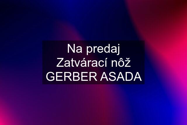 Na predaj Zatvárací nôž GERBER ASADA