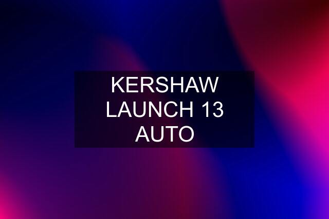 KERSHAW LAUNCH 13 AUTO