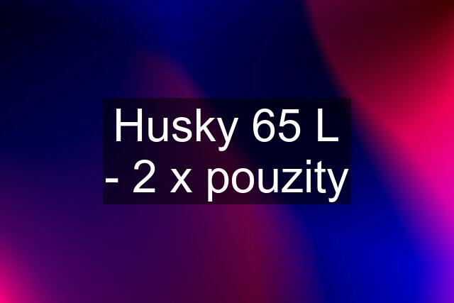 Husky 65 L - 2 x pouzity