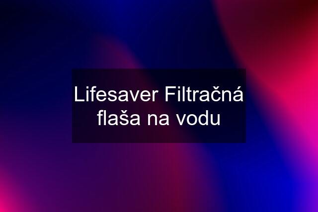 Lifesaver Filtračná flaša na vodu