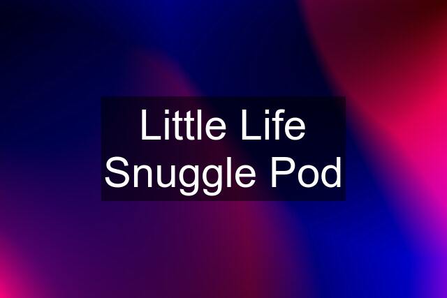 Little Life Snuggle Pod