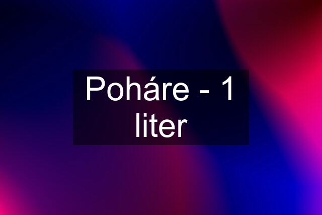 Poháre - 1 liter