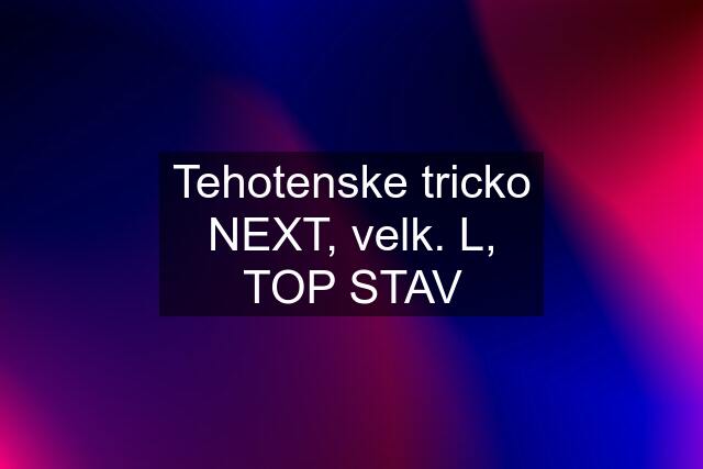 Tehotenske tricko NEXT, velk. L, TOP STAV