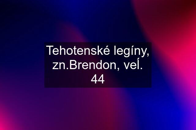 Tehotenské legíny, zn.Brendon, veĺ. 44