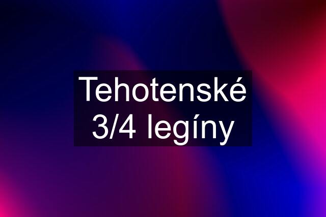 Tehotenské 3/4 legíny