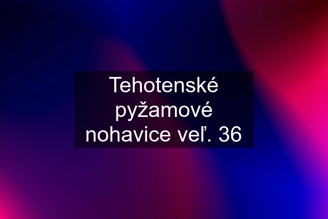 Tehotenské pyžamové nohavice veľ. 36