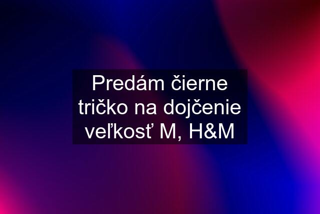 Predám čierne tričko na dojčenie veľkosť M, H&M