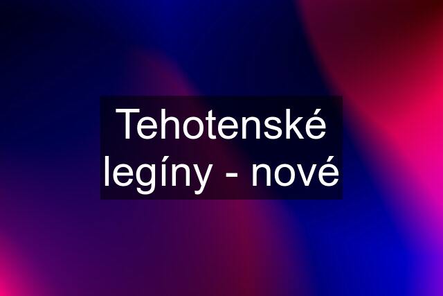 Tehotenské legíny - nové