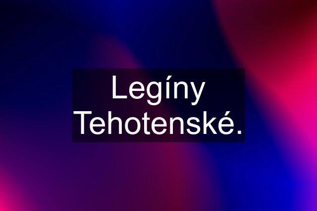 Legíny Tehotenské.