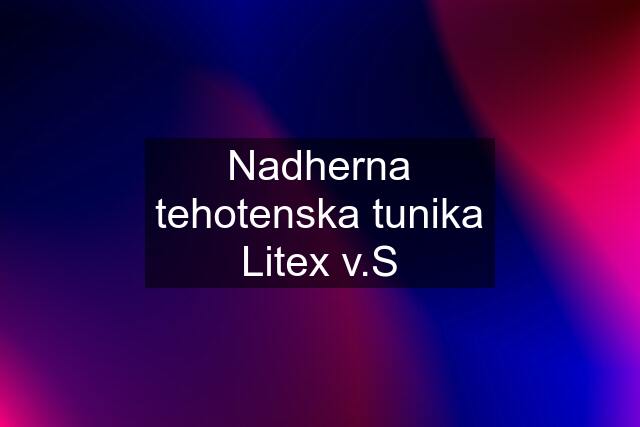 Nadherna tehotenska tunika Litex v.S