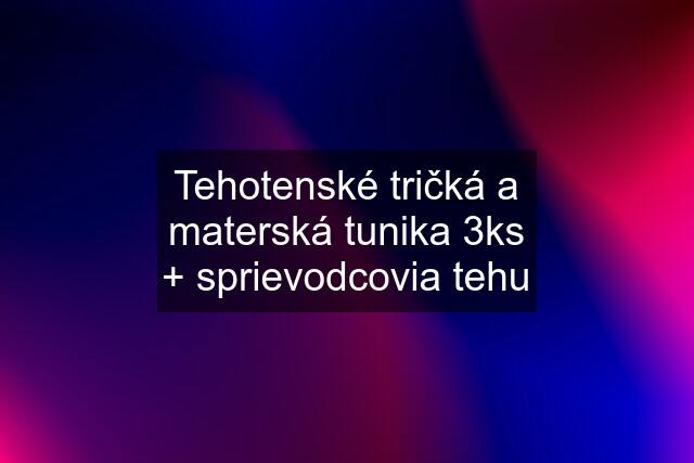 Tehotenské tričká a materská tunika 3ks + sprievodcovia tehu