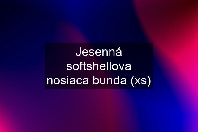 Jesenná softshellova nosiaca bunda (xs)