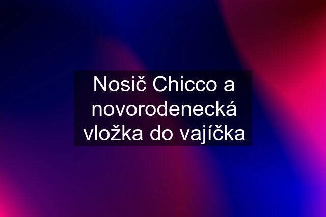 Nosič Chicco a novorodenecká vložka do vajíčka