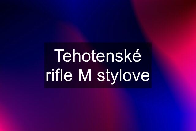 Tehotenské rifle M stylove