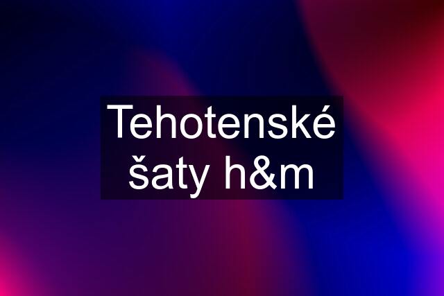 Tehotenské šaty h&m