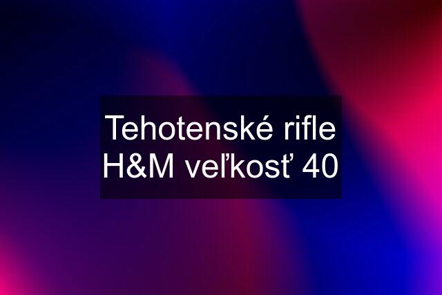 Tehotenské rifle H&M veľkosť 40