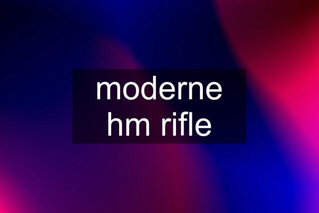 moderne hm rifle