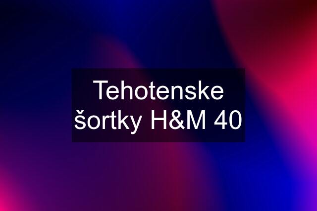 Tehotenske šortky H&M 40